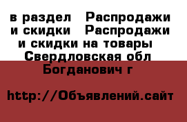  в раздел : Распродажи и скидки » Распродажи и скидки на товары . Свердловская обл.,Богданович г.